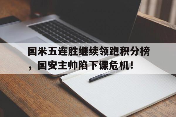 国米五连胜继续领跑积分榜，国安主帅陷下课危机！